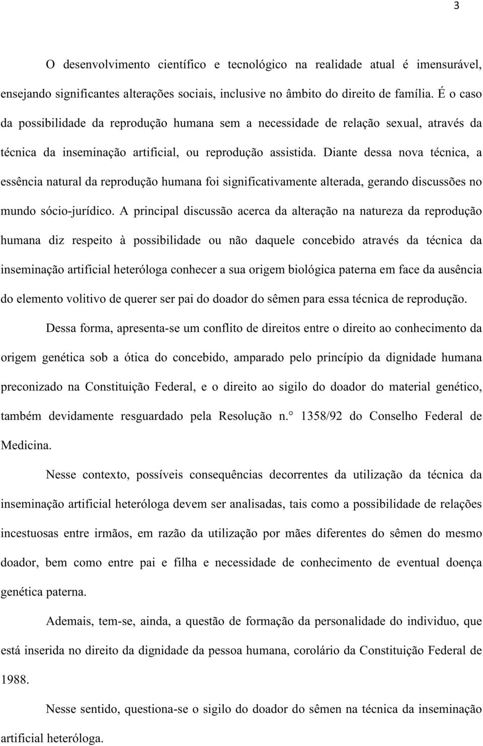 Diante dessa nova técnica, a essência natural da reprodução humana foi significativamente alterada, gerando discussões no mundo sócio-jurídico.