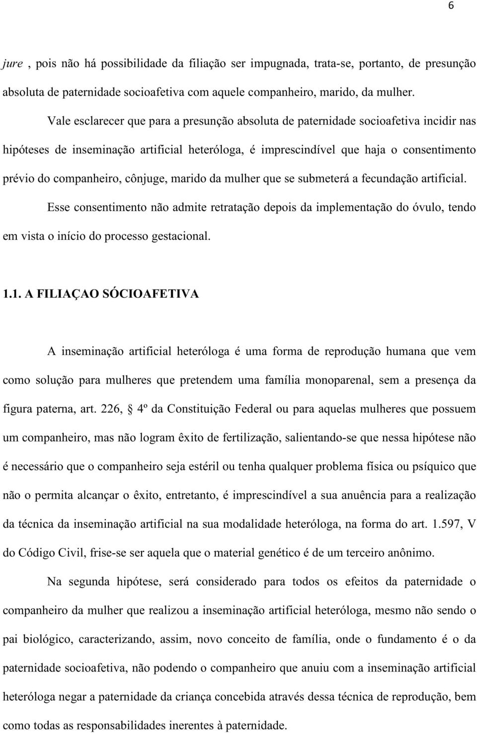 cônjuge, marido da mulher que se submeterá a fecundação artificial. Esse consentimento não admite retratação depois da implementação do óvulo, tendo em vista o início do processo gestacional. 1.