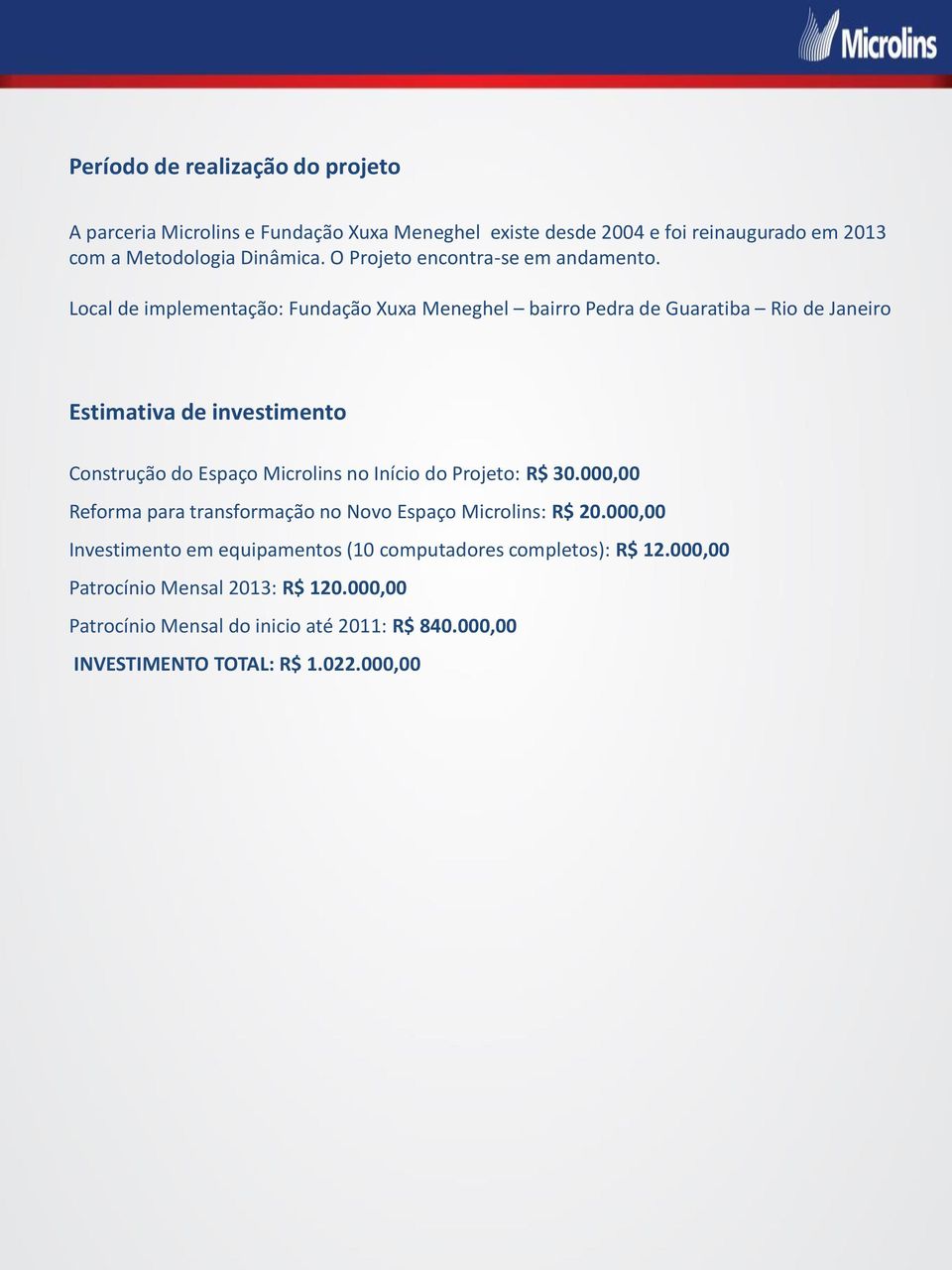 Local de implementação: Fundação Xuxa Meneghel bairro Pedra de Guaratiba Rio de Janeiro Estimativa de investimento Construção do Espaço Microlins no Início