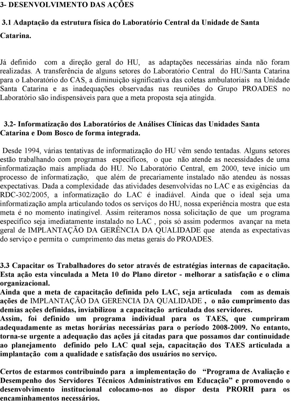 A transferência de alguns setores do Laboratório Central do HU/Santa Catarina para o Laboratório do CAS, a diminuição significativa das coletas ambulatoriais na Unidade Santa Catarina e as