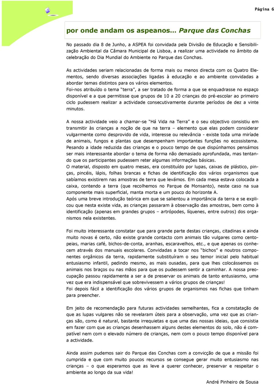 As actividades seriam relacionadas de forma mais ou menos directa com os Quatro Elementos, sendo diversas associações ligadas à educação e ao ambiente convidadas a abordar temas distintos para os