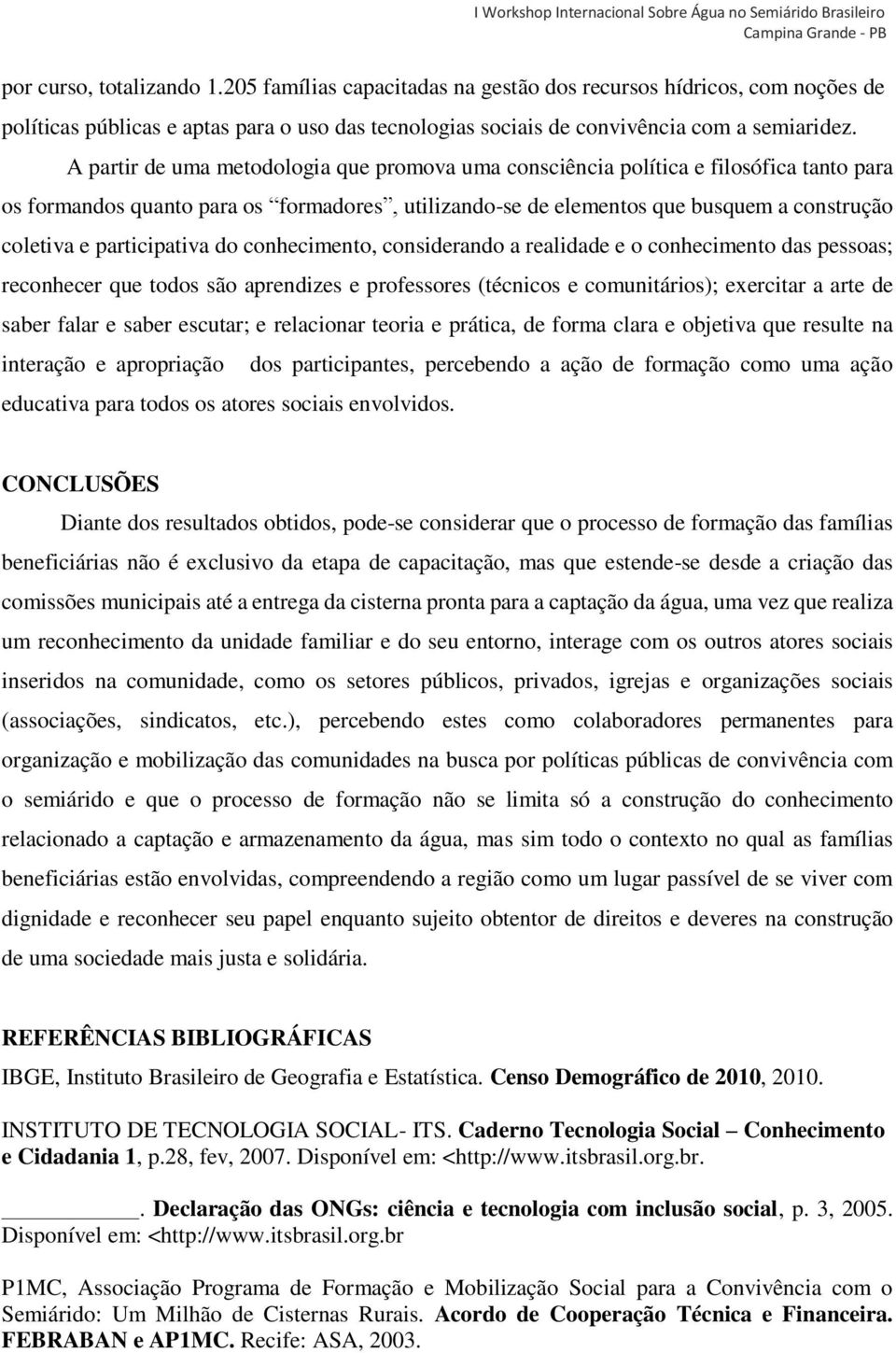 participativa do conhecimento, considerando a realidade e o conhecimento das pessoas; reconhecer que todos são aprendizes e professores (técnicos e comunitários); exercitar a arte de saber falar e