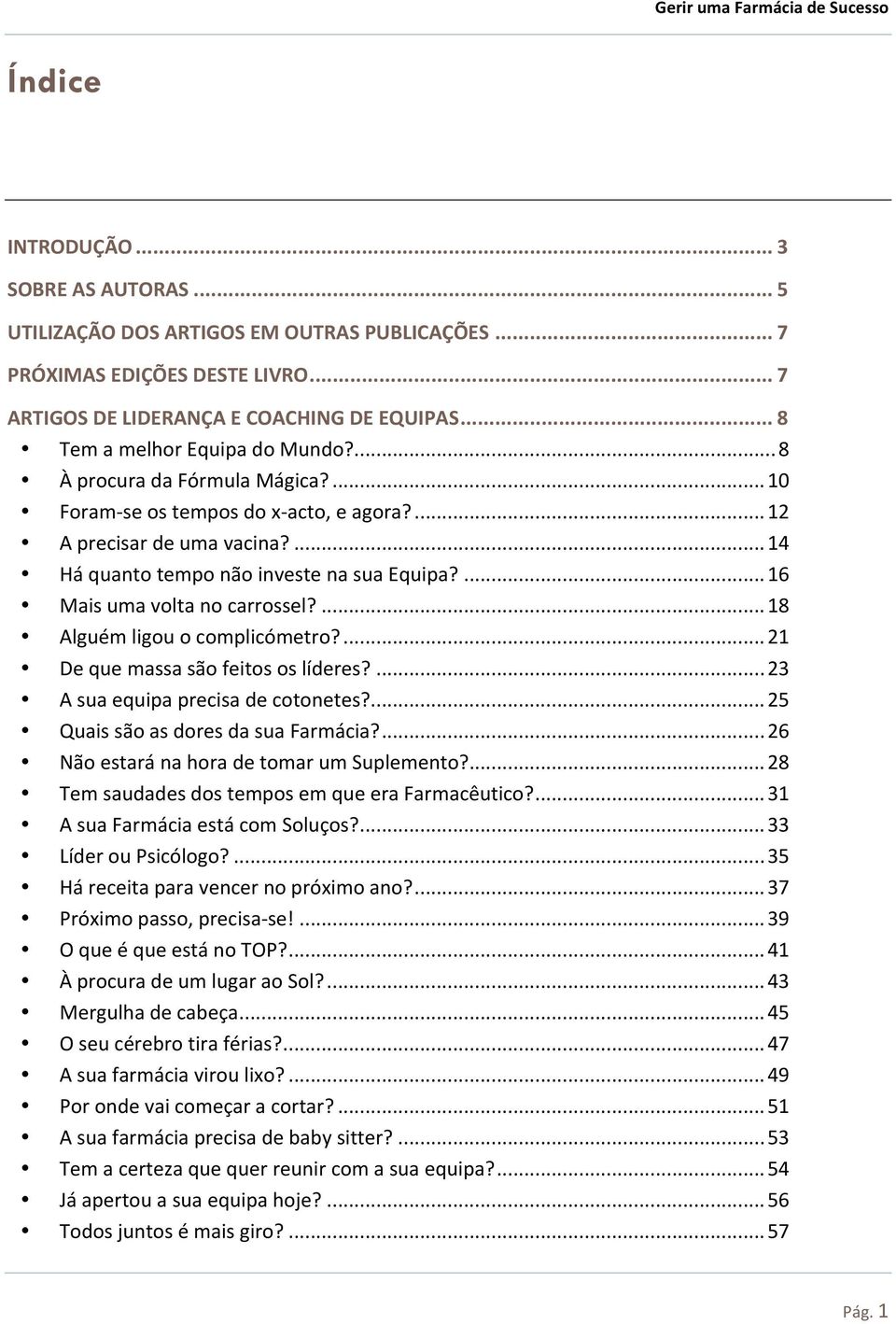 ... 16 Mais uma volta no carrossel?... 18 Alguém ligou o complicómetro?... 21 De que massa são feitos os líderes?... 23 A sua equipa precisa de cotonetes?... 25 Quais são as dores da sua Farmácia?