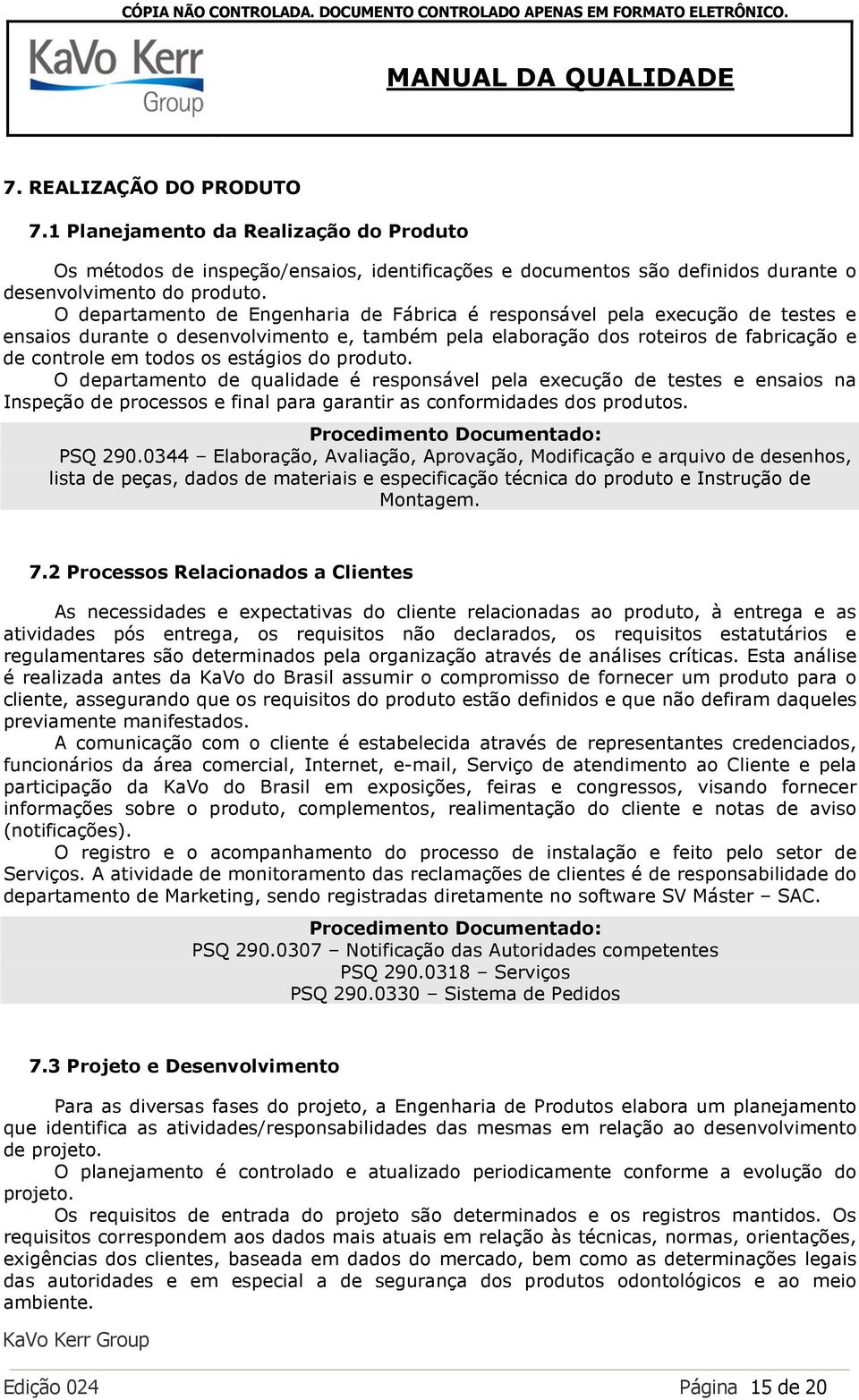 estágios do produto. O departamento de qualidade é responsável pela execução de testes e ensaios na Inspeção de processos e final para garantir as conformidades dos produtos. PSQ 290.