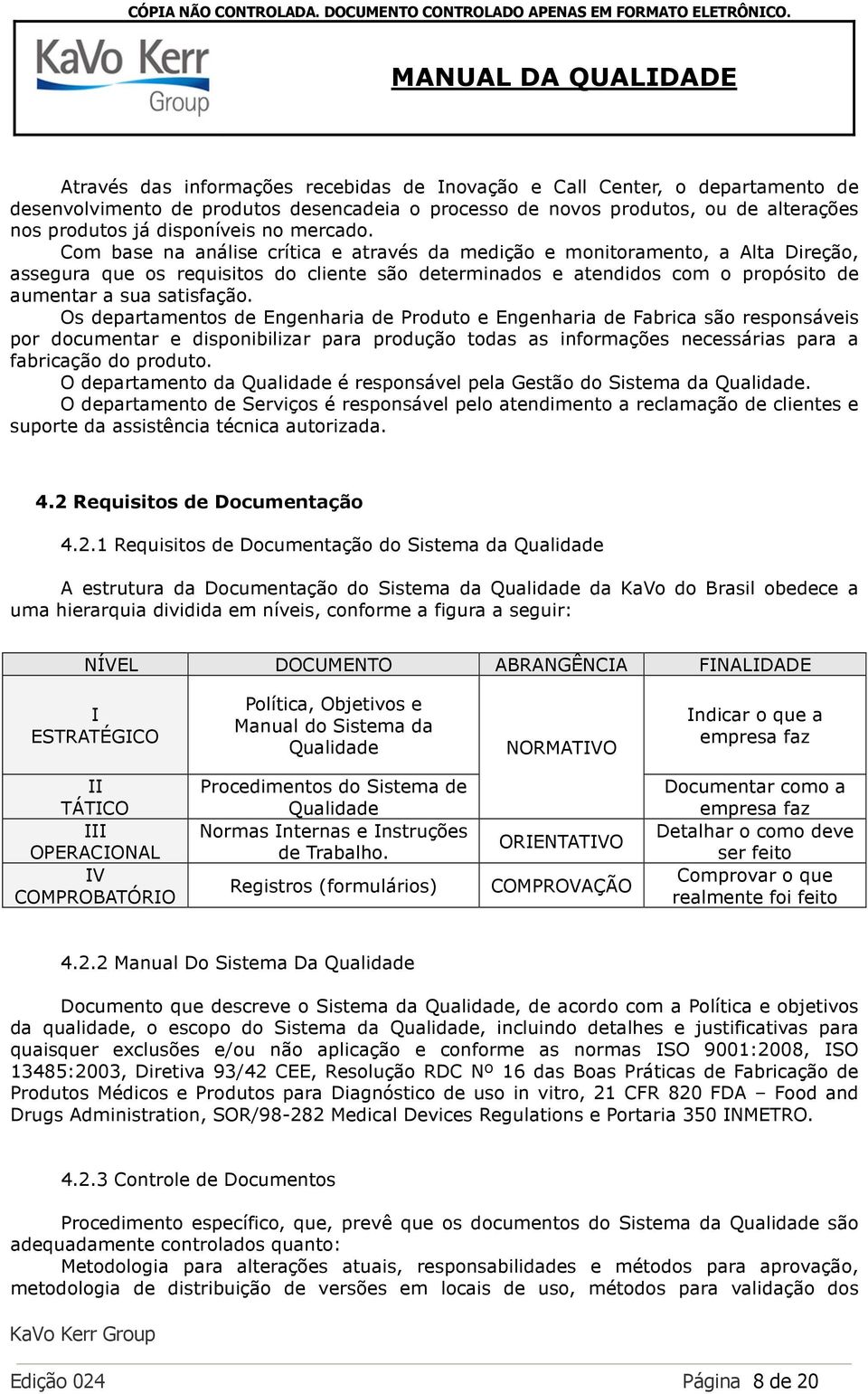 Com base na análise crítica e através da medição e monitoramento, a Alta Direção, assegura que os requisitos do cliente são determinados e atendidos com o propósito de aumentar a sua satisfação.