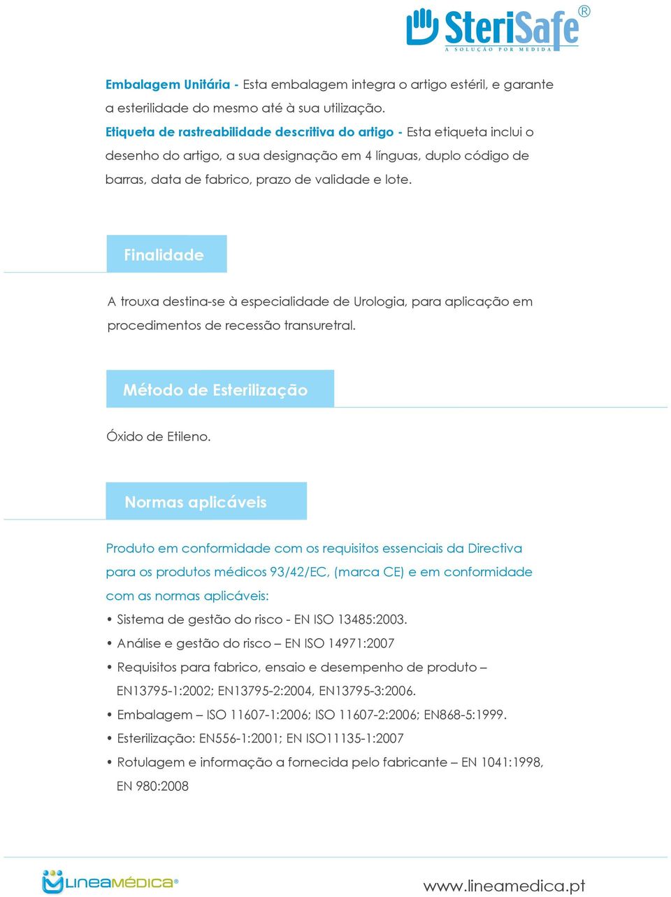 Finalidade A trouxa destina-se à especialidade de Urologia, para aplicação em procedimentos de recessão transuretral. Método de Esterilização Óxido de Etileno.