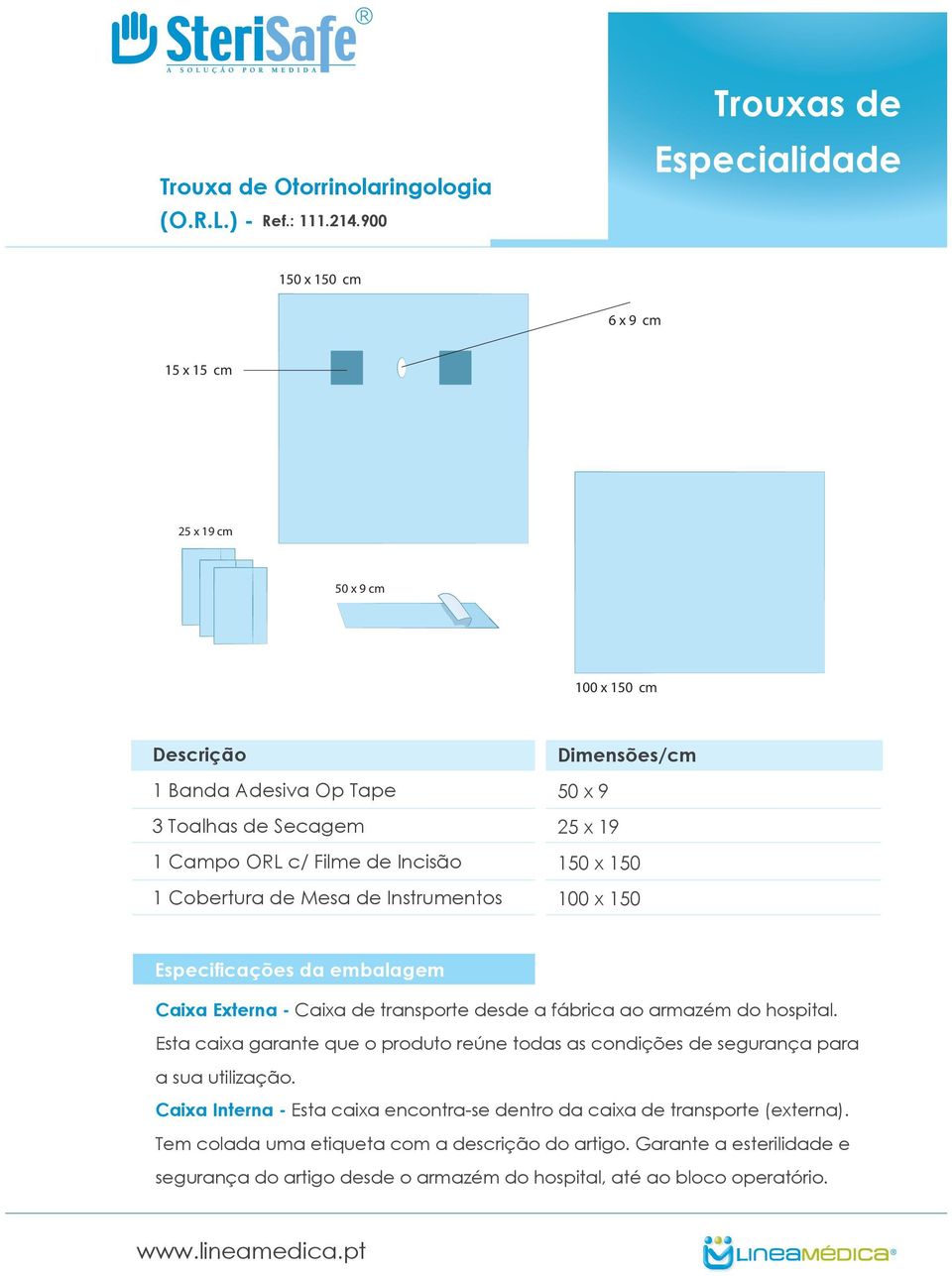 Cobertura de Mesa de Instrumentos Dimensões/cm 50 x 9 25 x 19 150 x 150 100 x 150 Especificações da embalagem Caixa Externa - Caixa de transporte desde a fábrica ao armazém do hospital.