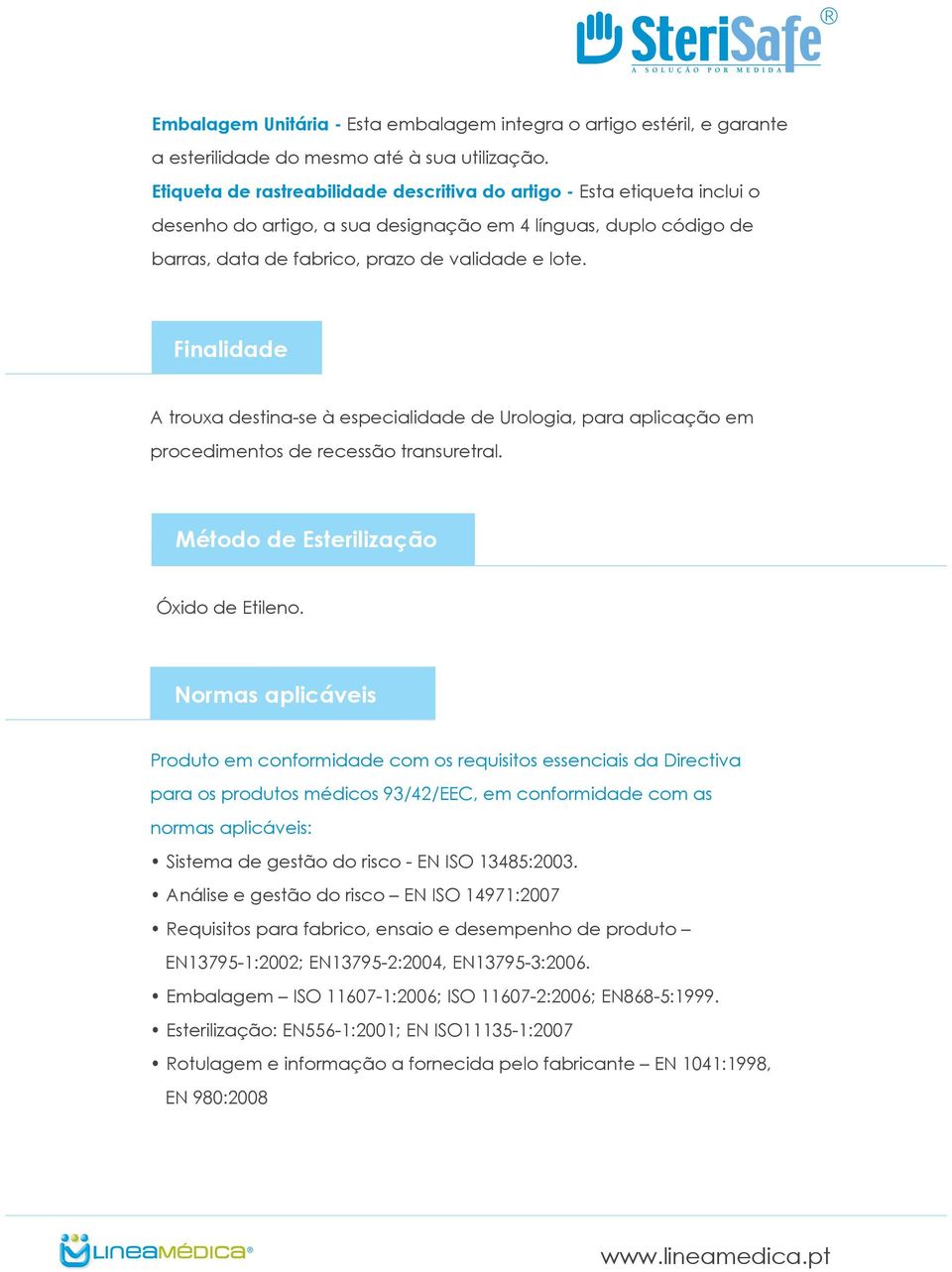 Finalidade A trouxa destina-se à especialidade de Urologia, para aplicação em procedimentos de recessão transuretral. Método de Esterilização Óxido de Etileno.