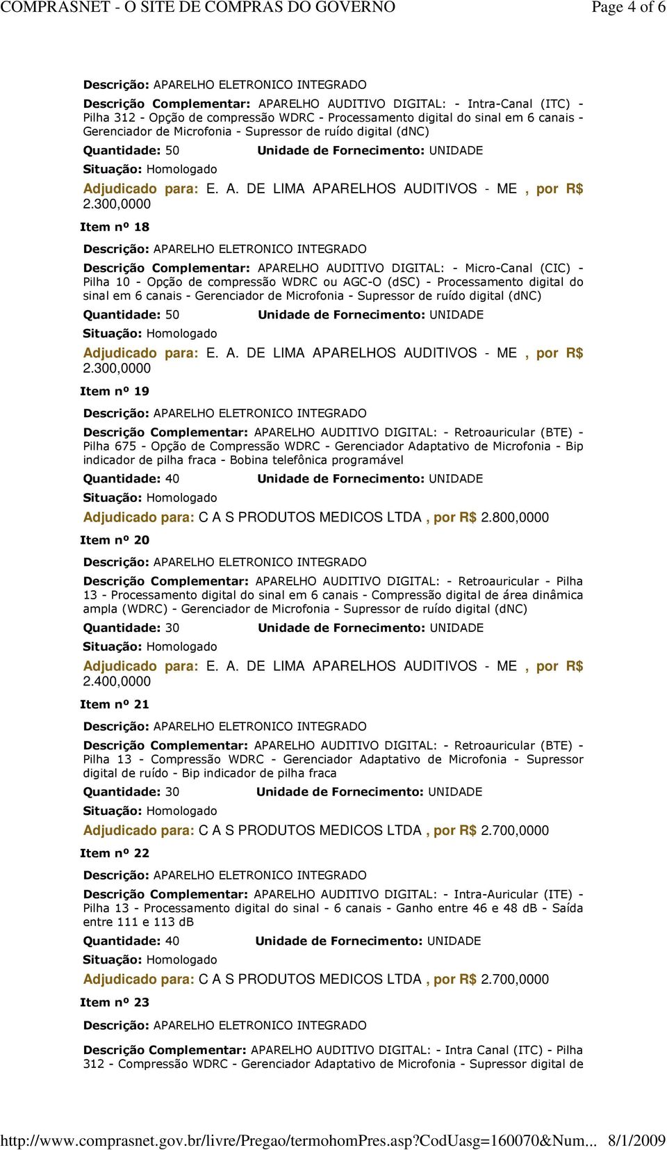 300,0000 Item nº 19 Pilha 675 - Opção de Compressão WDRC - Gerenciador Adaptativo de Microfonia - Bip indicador de pilha fraca - Bobina telefônica programável Adjudicado para: C A S PRODUTOS MEDICOS