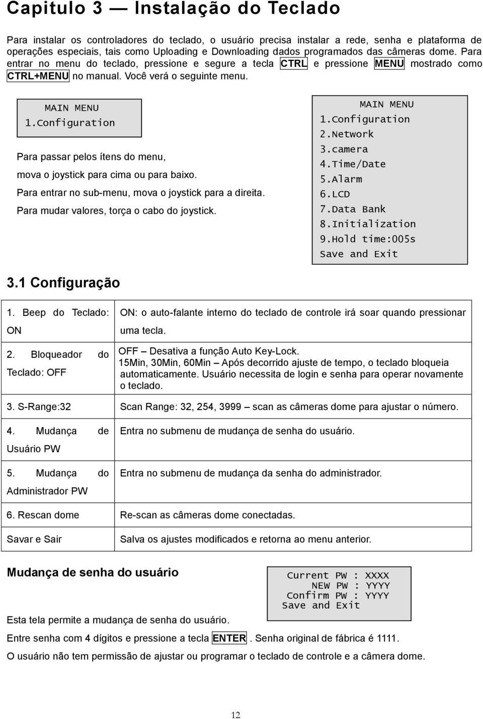 Configuration Para passar pelos ítens do menu, mova o joystick para cima ou para baixo. Para entrar no sub-menu, mova o joystick para a direita. Para mudar valores, torça o cabo do joystick.