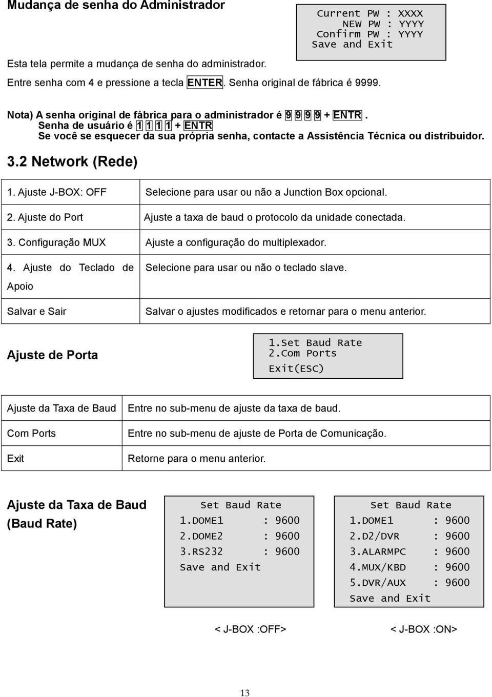 Senha de usuário é 1 1 1 1 + ENTR Se você se esquecer da sua própria senha, contacte a Assistência Técnica ou distribuidor. 3.2 Network (Rede) 1.