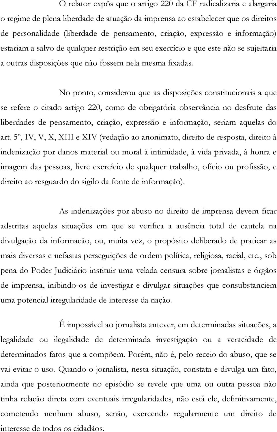 No ponto, considerou que as disposições constitucionais a que se refere o citado artigo 220, como de obrigatória observância no desfrute das liberdades de pensamento, criação, expressão e informação,