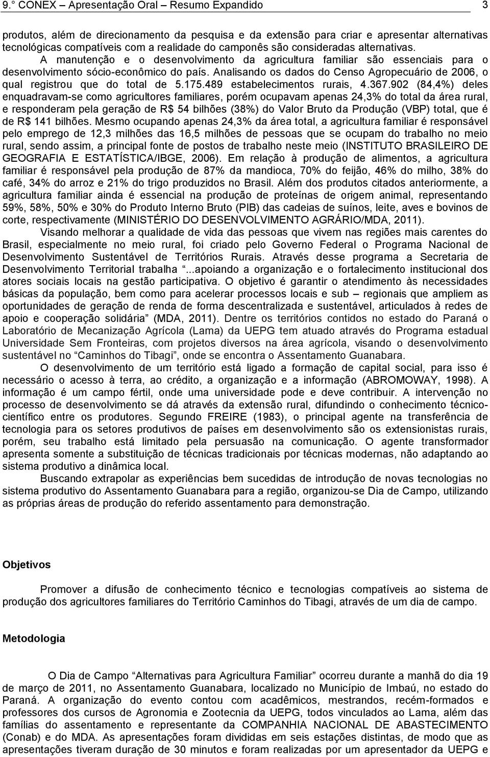 Analisando os dados do Censo Agropecuário de 2006, o qual registrou que do total de 5.175.489 estabelecimentos rurais, 4.367.