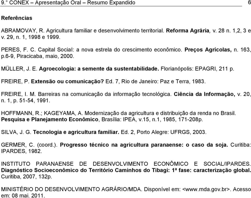 7, Rio de Janeiro: Paz e Terra, 1983. FREIRE, I. M. Barreiras na comunicação da informação tecnológica. Ciência da Informação, v. 20, n. 1, p. 51-54, 1991. HOFFMANN, R.; KAGEYAMA, A.