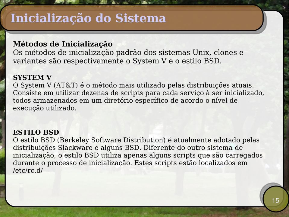 Consiste em utilizar dezenas de scripts para cada serviço à ser inicializado, todos armazenados em um diretório específico de acordo o nível de execução utilizado.