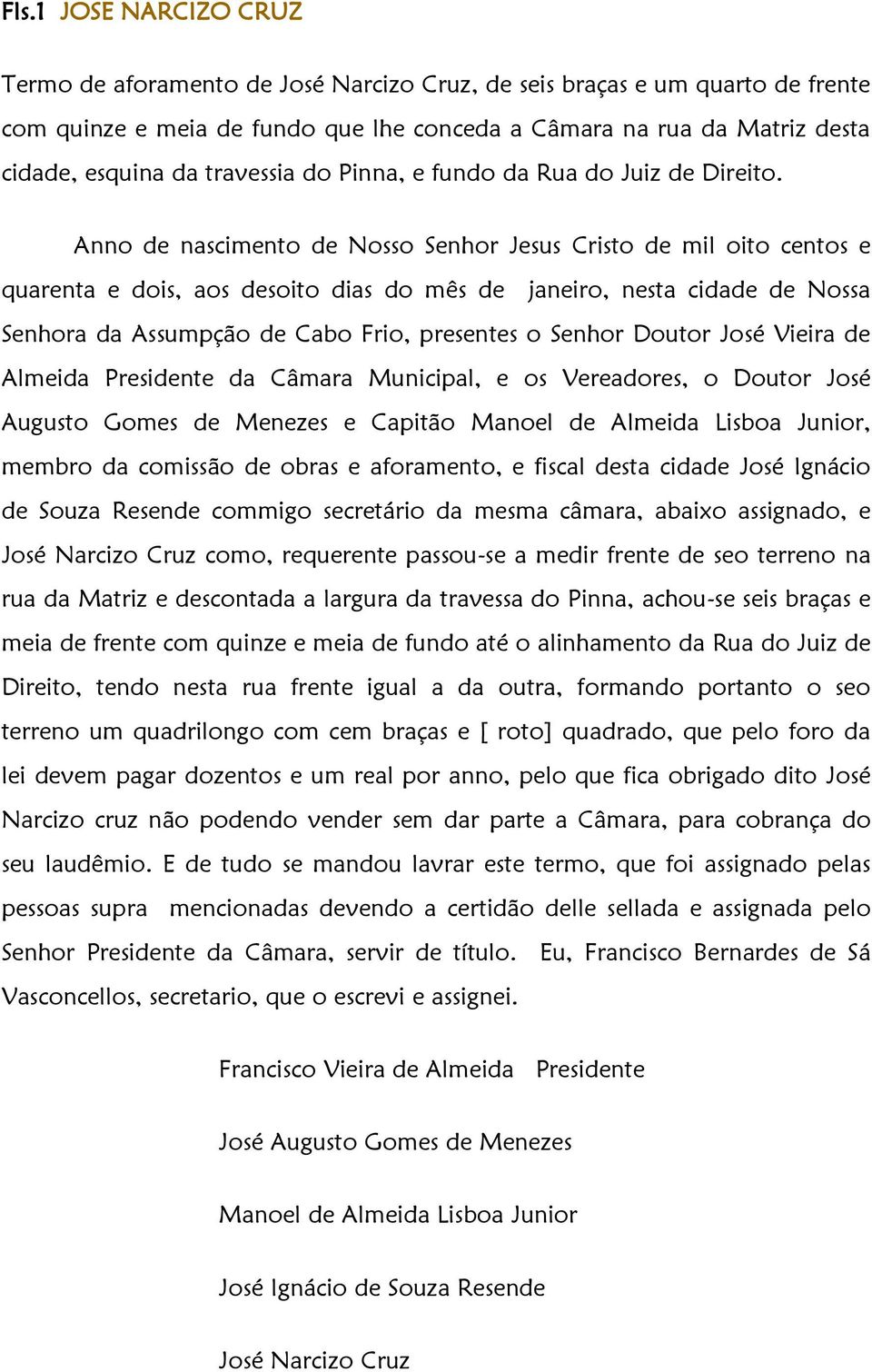 Anno de nascimento de Nosso Senhor Jesus Cristo de mil oito centos e quarenta e dois, aos desoito dias do mês de janeiro, nesta cidade de Nossa Senhora da Assumpção de Cabo Frio, presentes o Senhor