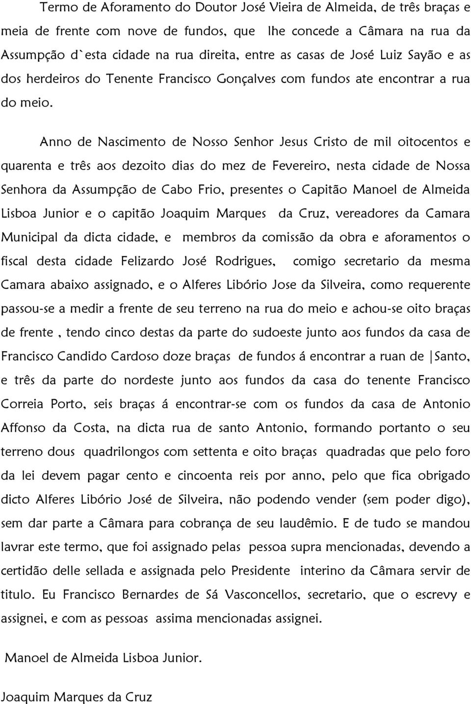 Anno de Nascimento de Nosso Senhor Jesus Cristo de mil oitocentos e quarenta e três aos dezoito dias do mez de Fevereiro, nesta cidade de Nossa Senhora da Assumpção de Cabo Frio, presentes o Capitão