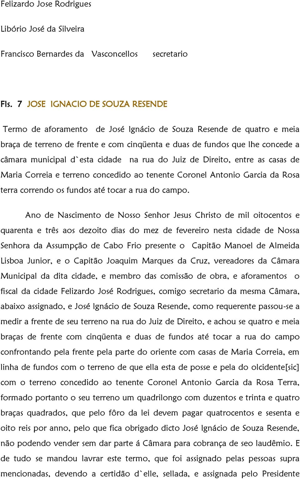 d`esta cidade na rua do Juiz de Direito, entre as casas de Maria Correia e terreno concedido ao tenente Coronel Antonio Garcia da Rosa terra correndo os fundos até tocar a rua do campo.