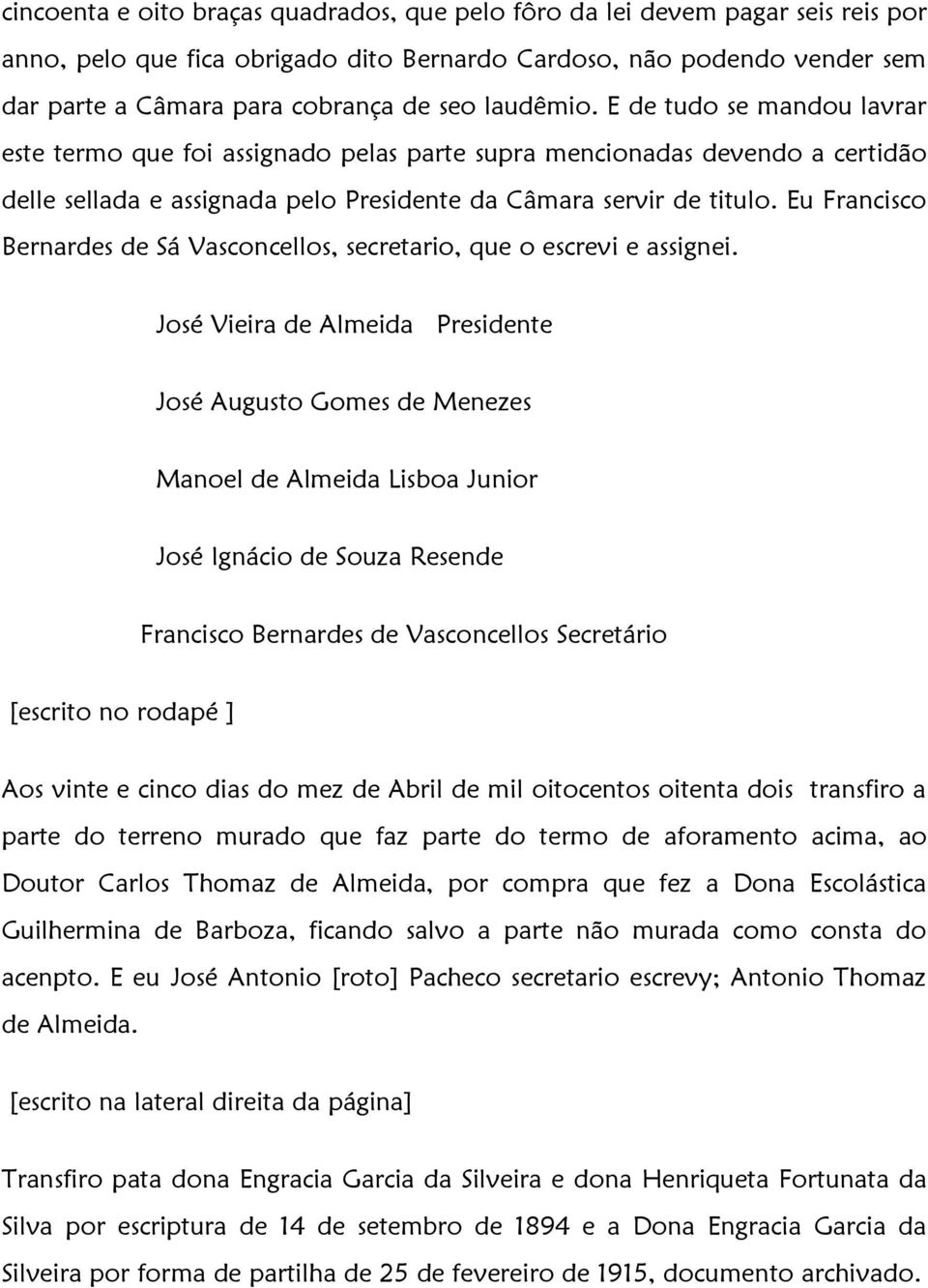 Eu Francisco Bernardes de Sá Vasconcellos, secretario, que o escrevi e assignei.