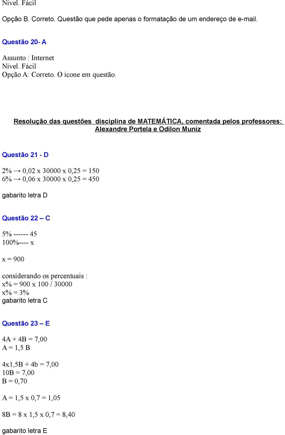 Resolução das questões disciplina de MATEMÁTICA, comentada pelos professores: Alexandre Portela e Odilon Muniz Questão 21 - D 2% 0,02 x 30000 x 0,25 = 150 6%