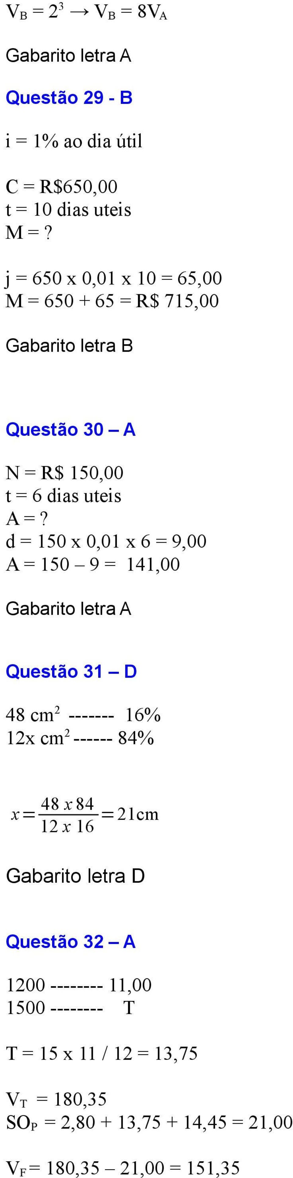 d = 150 x 0,01 x 6 = 9,00 A = 150 9 = 141,00 Gabarito letra A Questão 31 D 48 cm 2 ------- 16% 12x cm 2 ------ 84% 48 x 84 x= 12 x 16