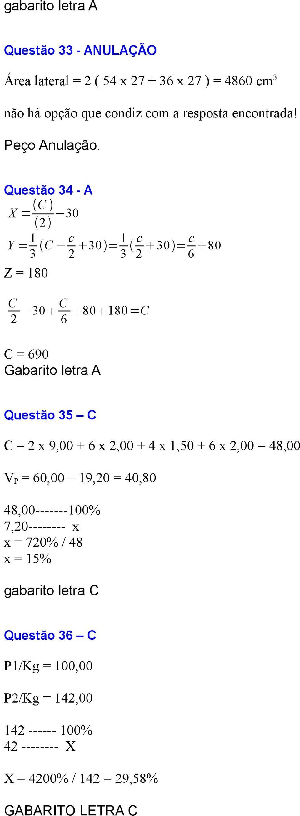 Questão 34 - A X = C 2 30 Y = 1 3 C c 2 30 = 1 3 c 2 30 = c 6 80 Z = 180 C 2 30 C 6 80 180=C C = 690 Gabarito letra A Questão 35 C C = 2
