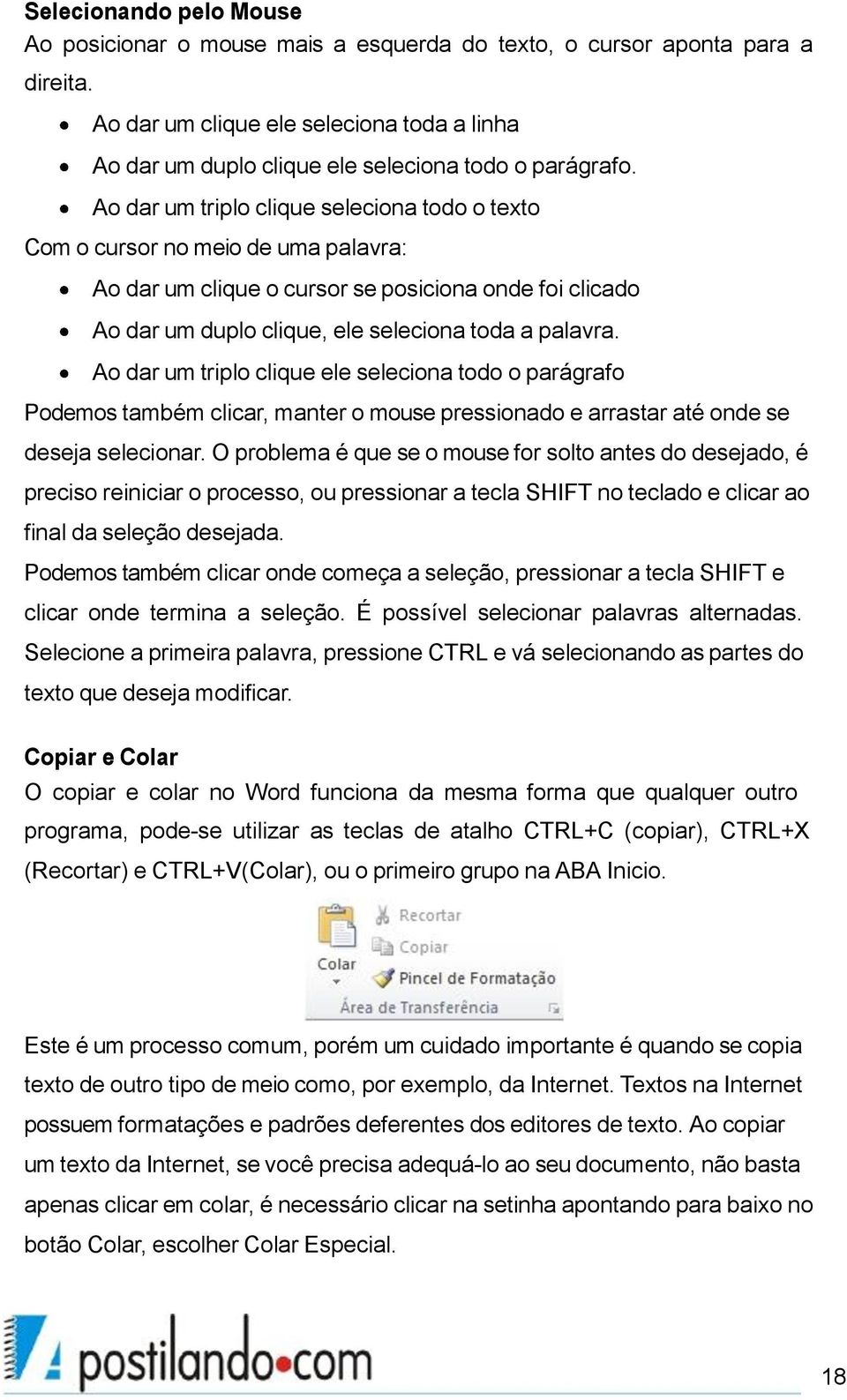 Ao dar um triplo clique seleciona todo o texto Com o cursor no meio de uma palavra: Ao dar um clique o cursor se posiciona onde foi clicado Ao dar um duplo clique, ele seleciona toda a palavra.