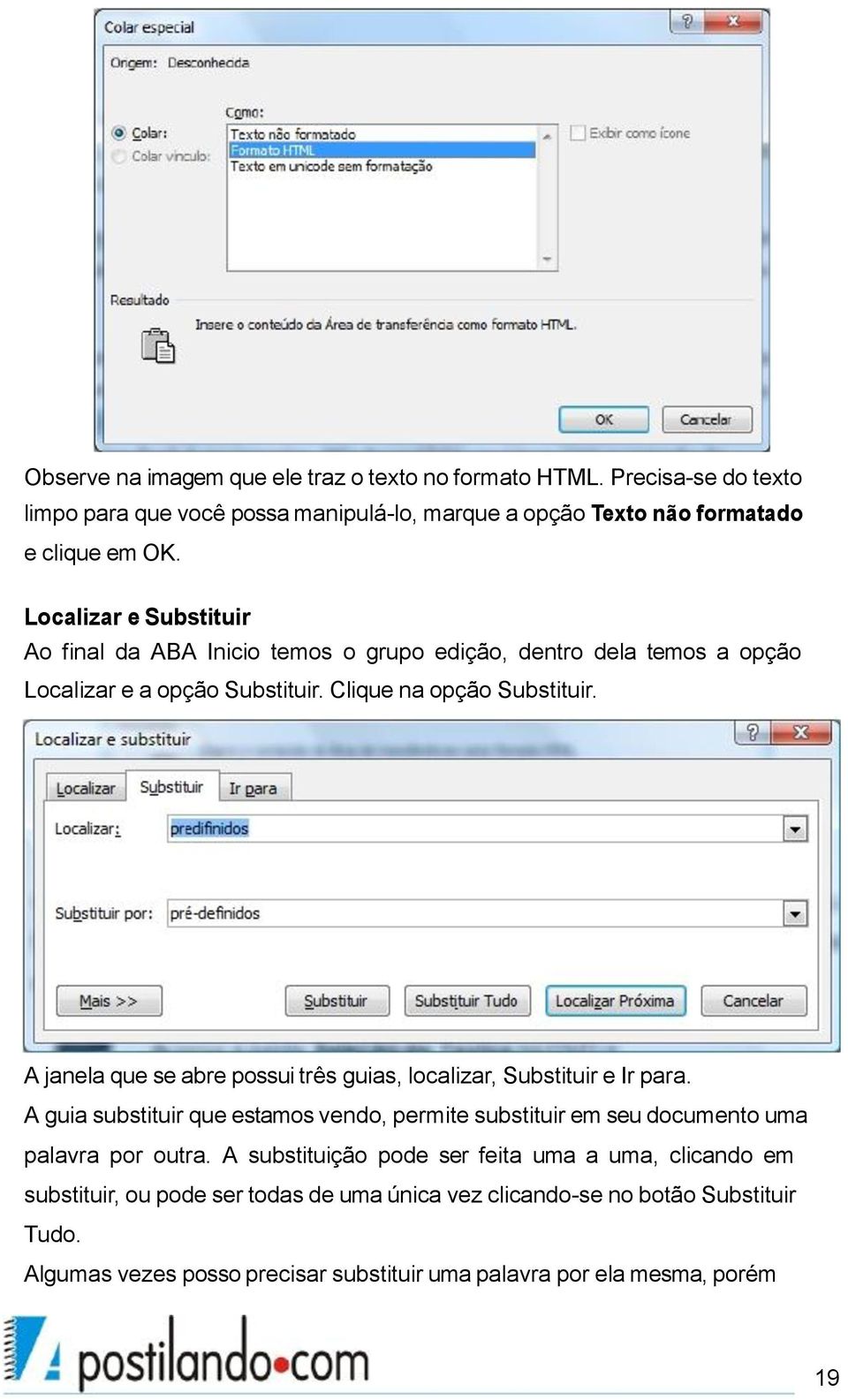 A janela que se abre possui três guias, localizar, Substituir e Ir para. A guia substituir que estamos vendo, permite substituir em seu documento uma palavra por outra.