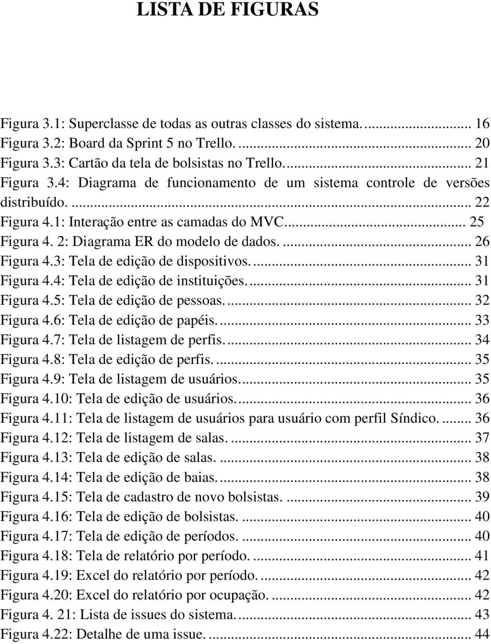 3: Tela de edição de dispositivos.... 31 Figura 4.4: Tela de edição de instituições.... 31 Figura 4.5: Tela de edição de pessoas.... 32 Figura 4.6: Tela de edição de papéis.... 33 Figura 4.