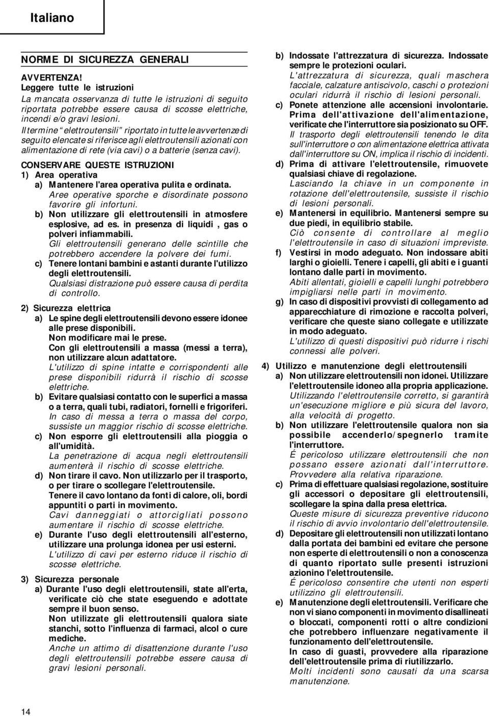 Il termine elettroutensili riportato in tutte le avvertenze di seguito elencate si riferisce agli elettroutensili azionati con alimentazione di rete (via cavi) o a batterie (senza cavi).