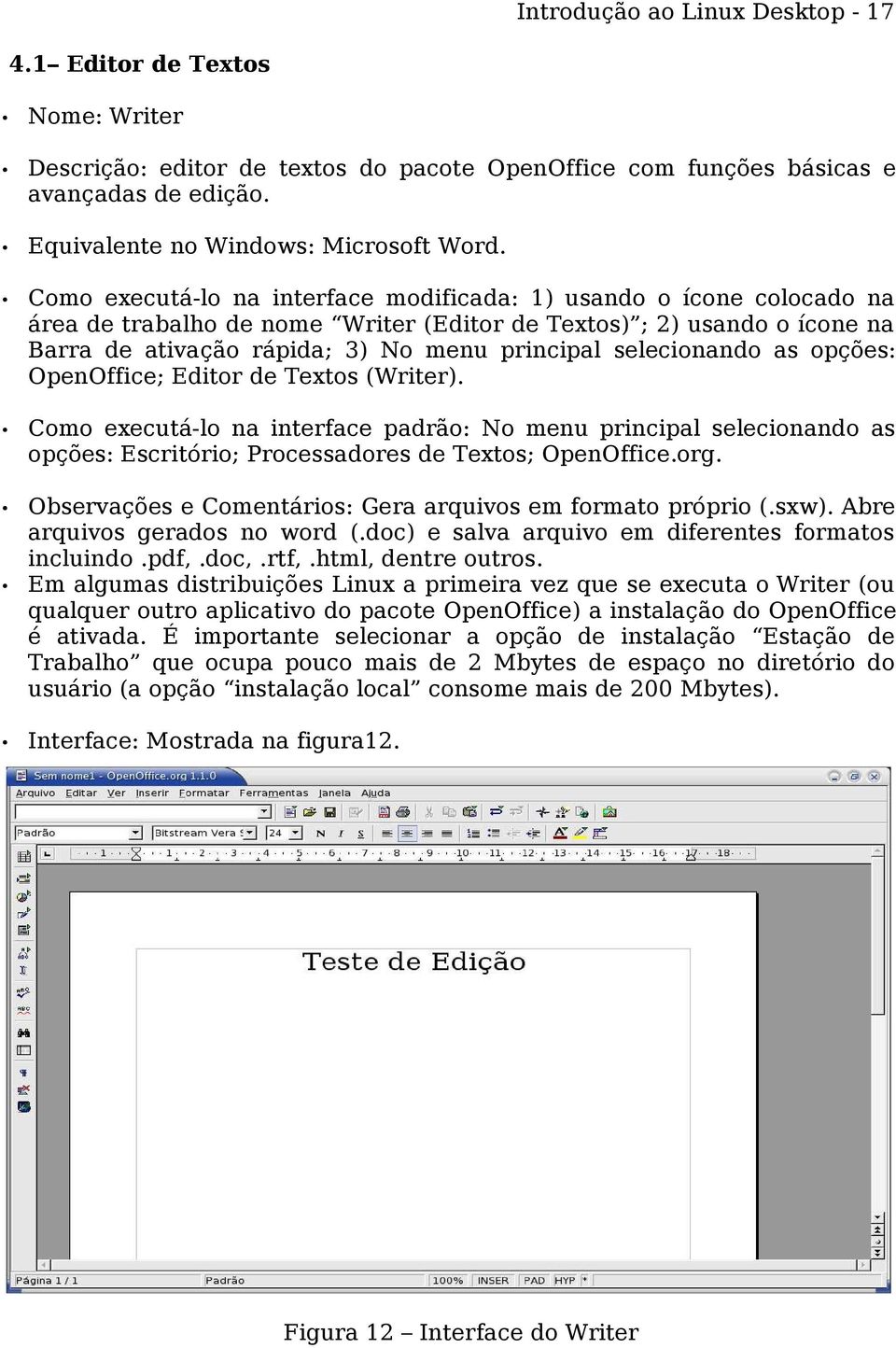 selecionando as opções: OpenOffice; Editor de Textos (Writer). Como executá-lo na interface padrão: No menu principal selecionando as opções: Escritório; Processadores de Textos; OpenOffice.org.
