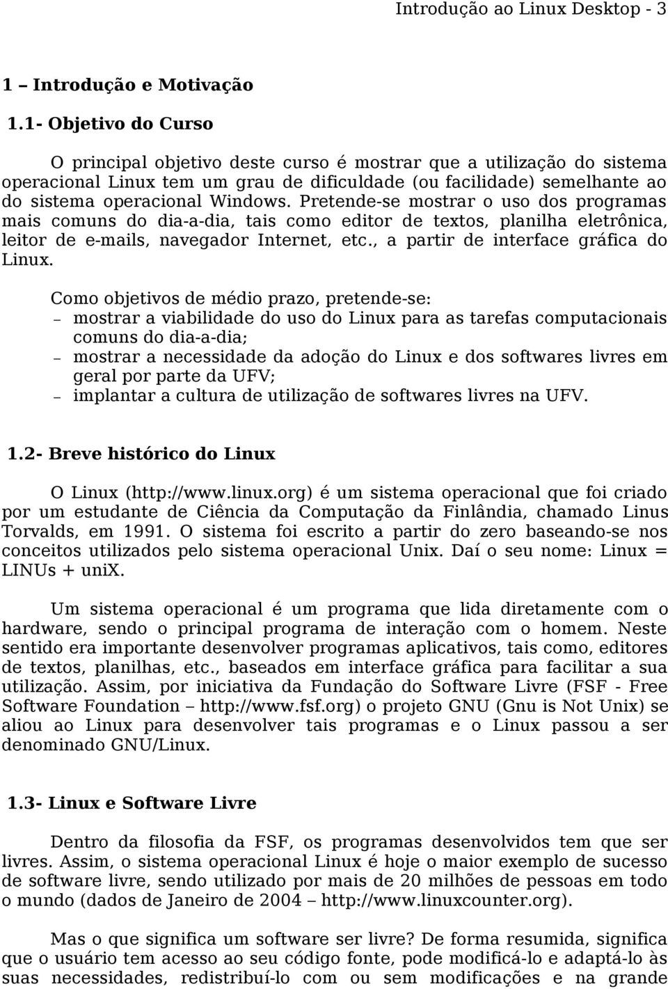 Pretende-se mostrar o uso dos programas mais comuns do dia-a-dia, tais como editor de textos, planilha eletrônica, leitor de e-mails, navegador Internet, etc., a partir de interface gráfica do Linux.