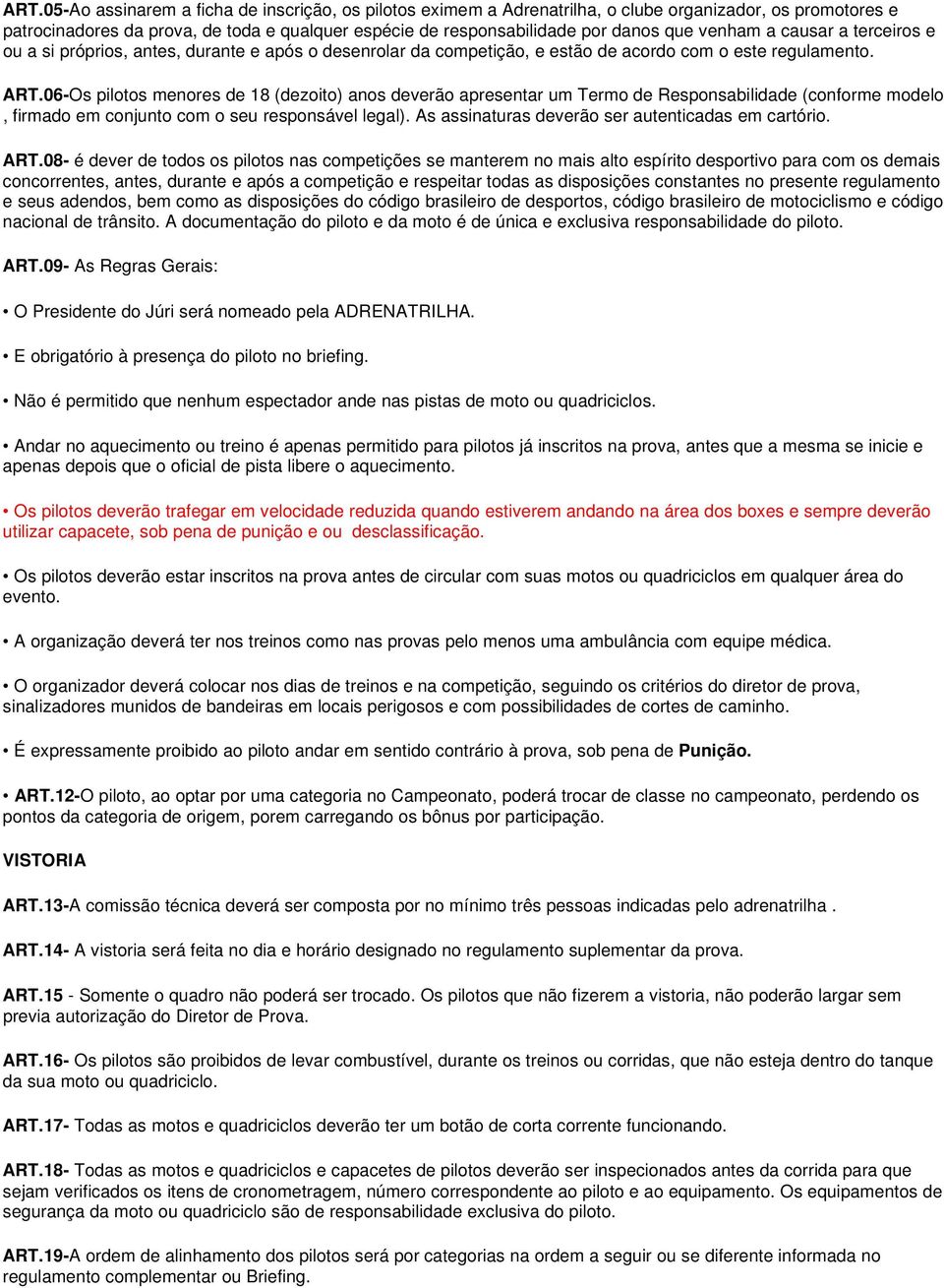 06-Os pilotos menores de 18 (dezoito) anos deverão apresentar um Termo de Responsabilidade (conforme modelo, firmado em conjunto com o seu responsável legal).