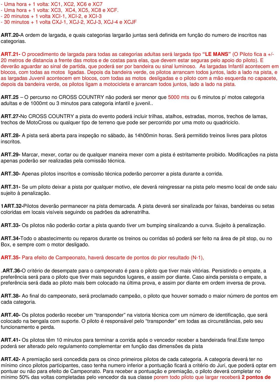 21- O procedimento de largada para todas as categorias adultas será largada tipo LE MANS (O Piloto fica a +/- 20 metros de distancia a frente das motos e de costas para elas, que devem estar seguras