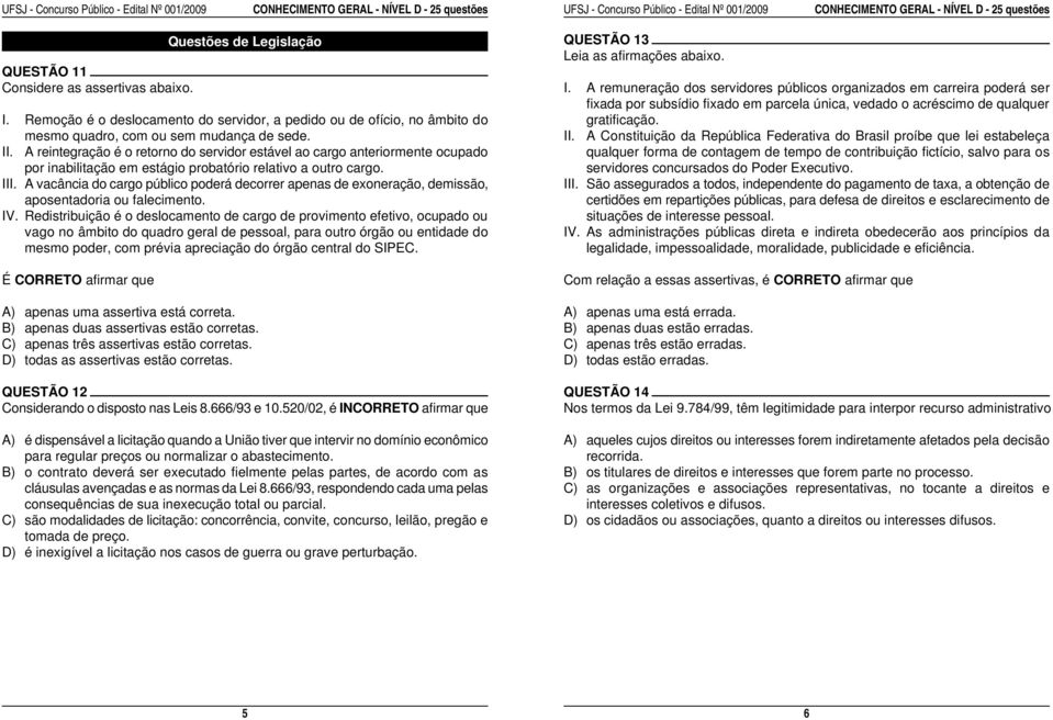 A remuneração dos servidores públicos organizados em carreira poderá ser fixada por subsídio fixado em parcela única, vedado o acréscimo de qualquer I.