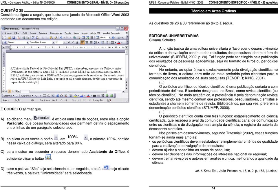 EDITORAS UNIVERSITÁRIAS Silvana Schultze É CORRETO afirmar que, A) ao clicar o menu, é exibida uma lista de opções, entre elas a opção Parágrafo, que possui funcionalidades que permitem definir o