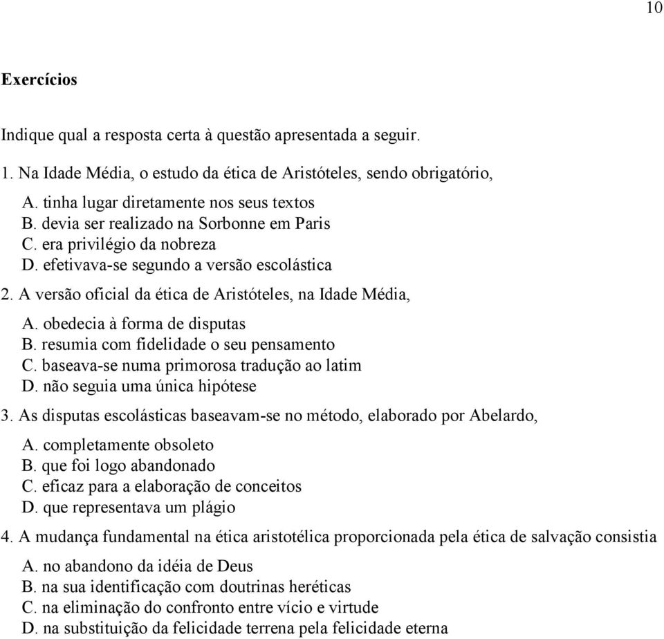 obedecia à forma de disputas B. resumia com fidelidade o seu pensamento C. baseava-se numa primorosa tradução ao latim D. não seguia uma única hipótese 3.