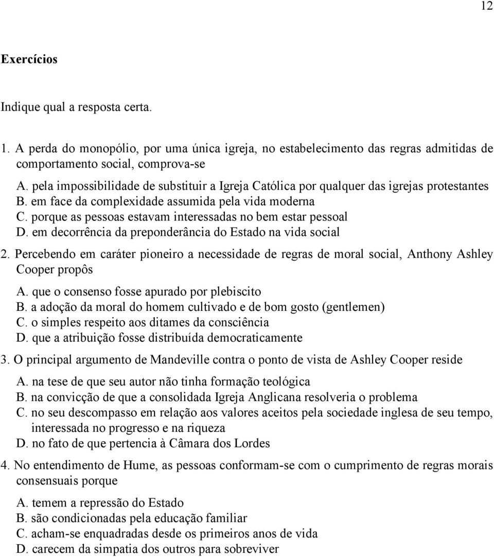 porque as pessoas estavam interessadas no bem estar pessoal D. em decorrência da preponderância do Estado na vida social 2.