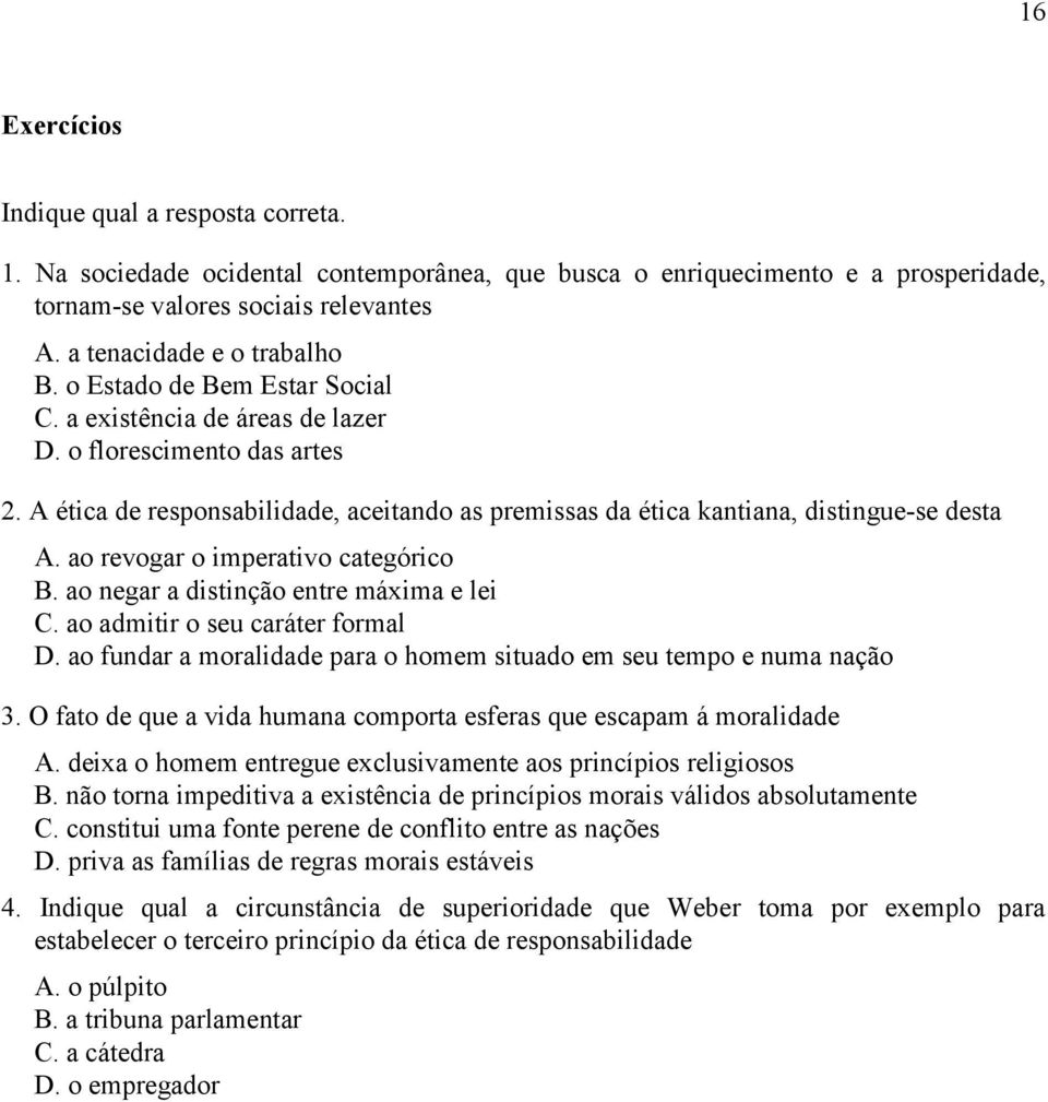 A ética de responsabilidade, aceitando as premissas da ética kantiana, distingue-se desta A. ao revogar o imperativo categórico B. ao negar a distinção entre máxima e lei C.