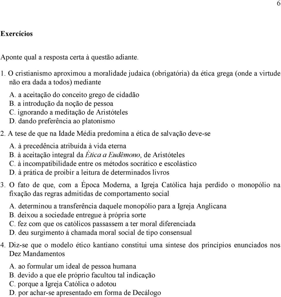 A tese de que na Idade Média predomina a ética de salvação deve-se A. à precedência atribuída à vida eterna B. à aceitação integral da Ética a Eudêmono, de Aristóteles C.