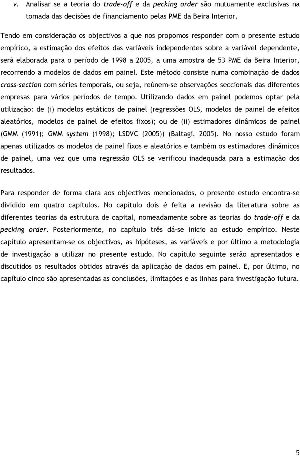 período de 1998 a 2005, a uma amostra de 53 PME da Beira Interior, recorrendo a modelos de dados em painel.