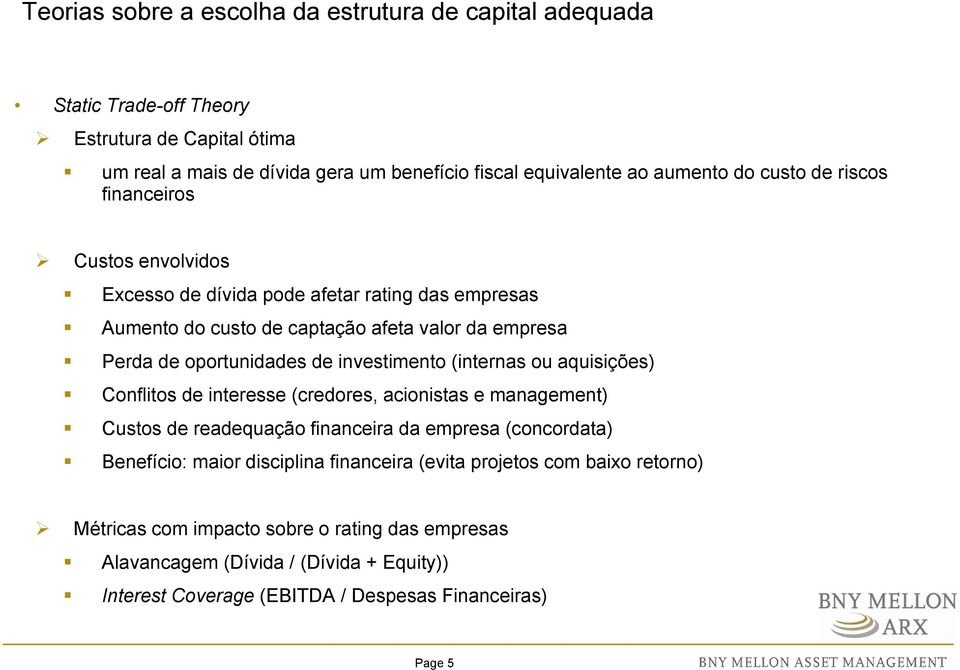 investimento (internas ou aquisições) Conflitos de interesse (credores, acionistas e management) Custos de readequação financeira da empresa (concordata) Benefício: maior disciplina