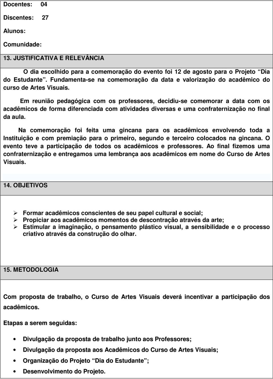 Em reunião pedagógica com os professores, decidiu-se comemorar a data com os acadêmicos de forma diferenciada com atividades diversas e uma confraternização no final da aula.