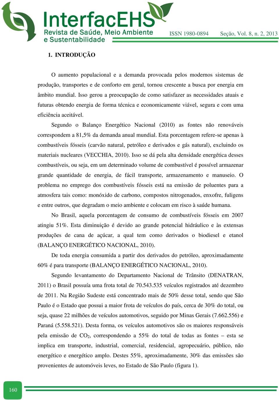 Segundo o Balanço Energético Nacional (2010) as fontes não renováveis correspondem a 81,5% da demanda anual mundial.