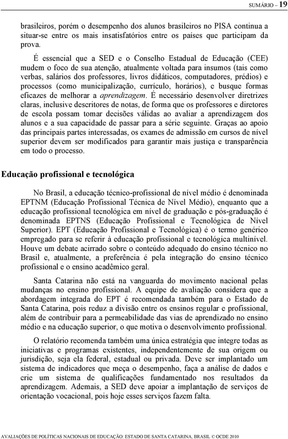 prédios) e processos (como municipalização, currículo, horários), e busque formas eficazes de melhorar a aprendizagem.