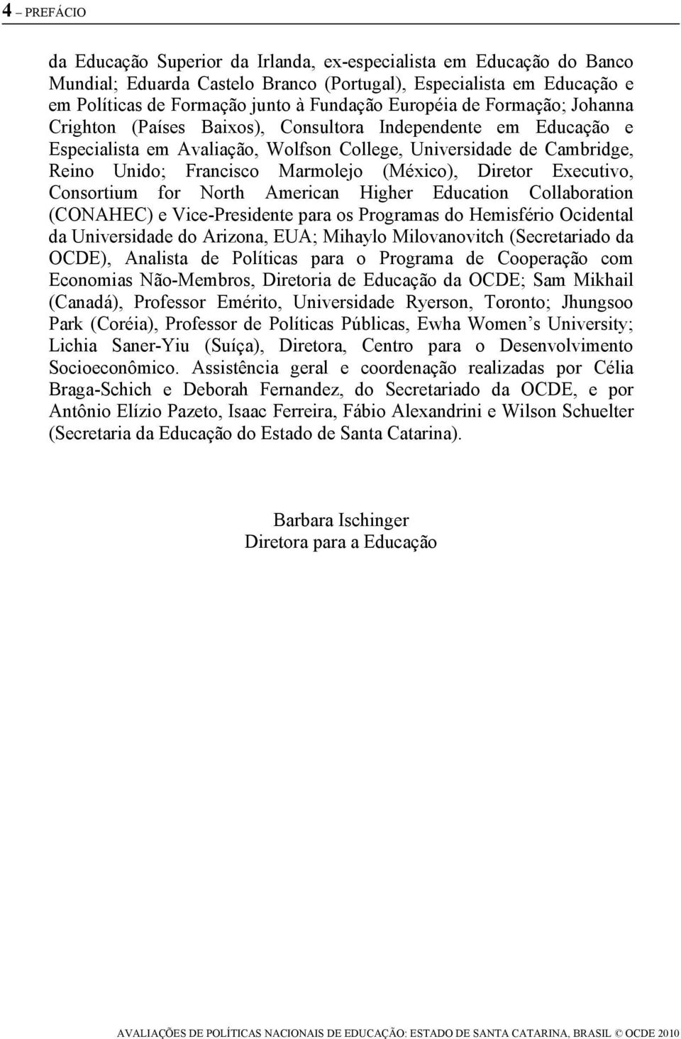 (México), Diretor Executivo, Consortium for North American Higher Education Collaboration (CONAHEC) e Vice-Presidente para os Programas do Hemisfério Ocidental da Universidade do Arizona, EUA;