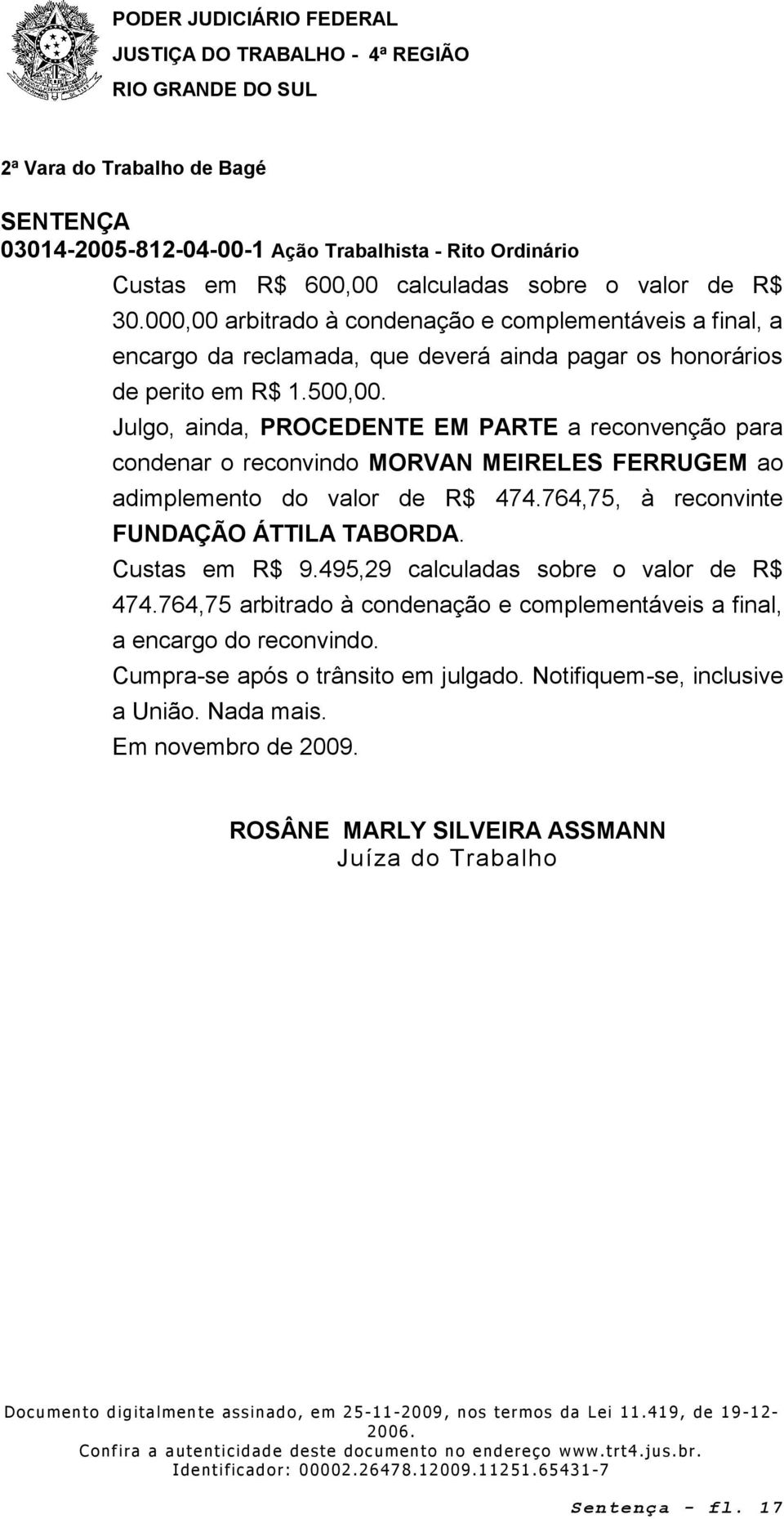 Julgo, ainda, PROCEDENTE EM PARTE a reconvenção para condenar o reconvindo MORVAN MEIRELES FERRUGEM ao adimplemento do valor de R$ 474.