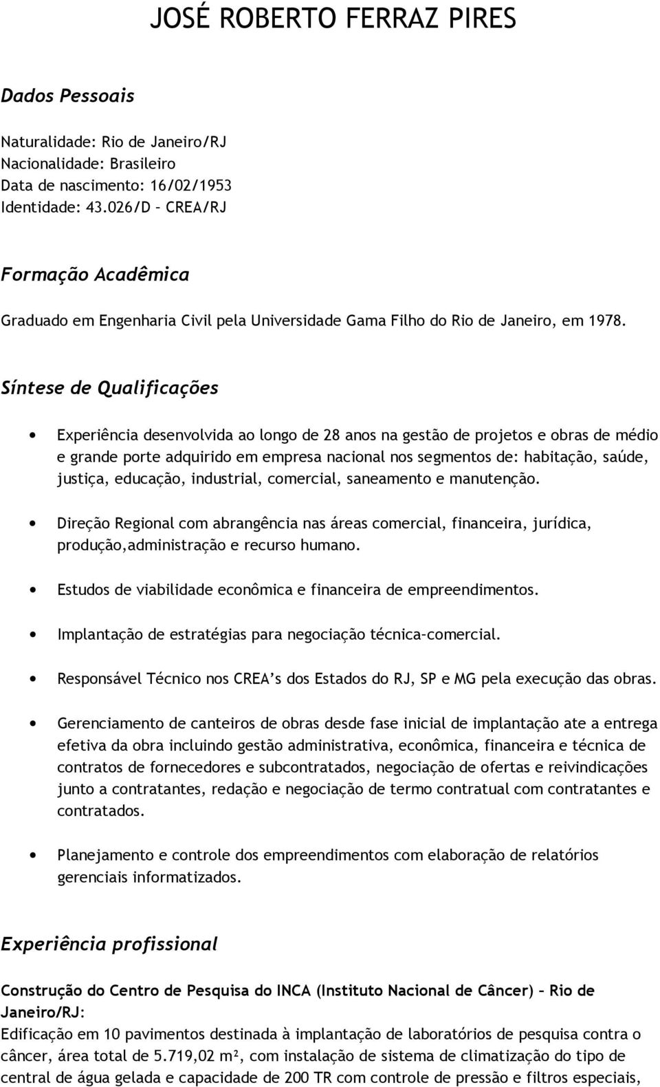 Síntese de Qualificações Experiência desenvolvida ao longo de 28 anos na gestão de projetos e obras de médio e grande porte adquirido em empresa nacional nos segmentos de: habitação, saúde, justiça,