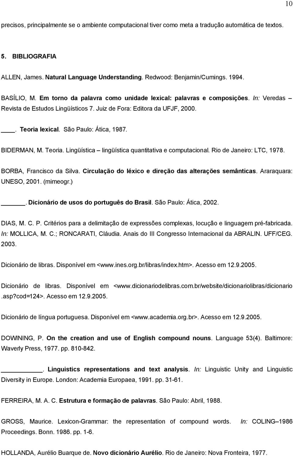 São Paulo: Ática, 1987. BIDERMAN, M. Teoria. Lingüística lingüística quantitativa e computacional. Rio de Janeiro: LTC, 1978. BORBA, Francisco da Silva.