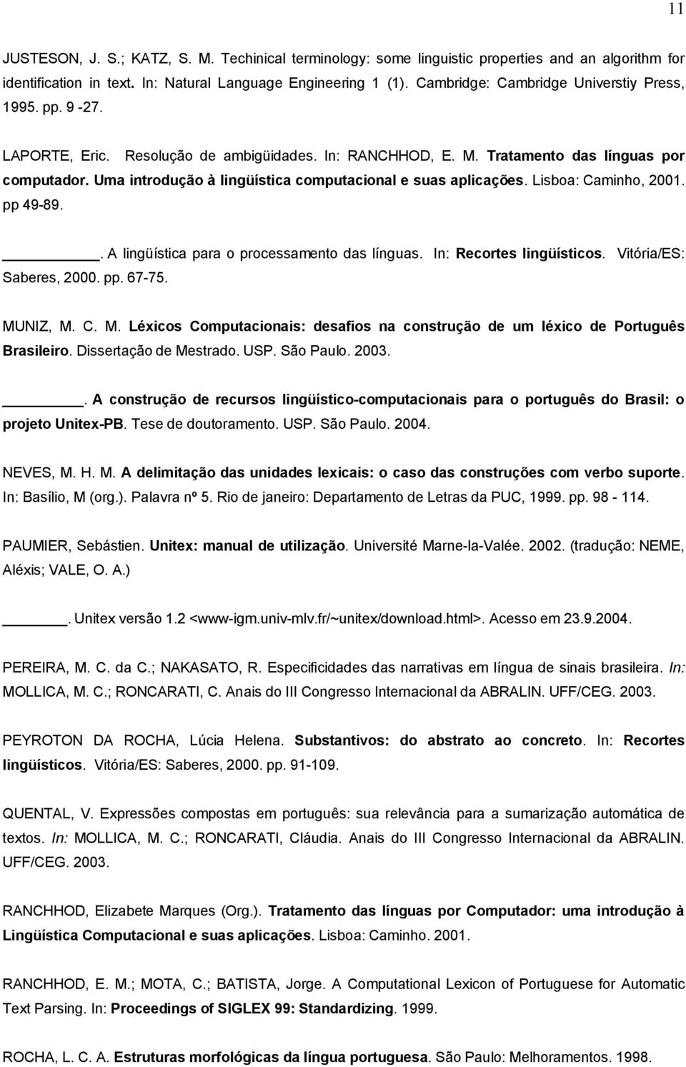 Uma introdução à lingüística computacional e suas aplicações. Lisboa: Caminho, 2001. pp 49-89.. A lingüística para o processamento das línguas. In: Recortes lingüísticos. Vitória/ES: Saberes, 2000.